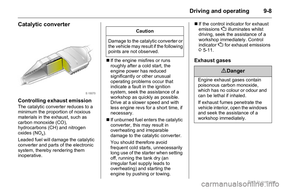 OPEL AGILA 2009 Owners Manual 9-8Driving and operating
Catalytic converter
Controlling exhaust emission
The catalytic converter reduces to a
minimum the proportion of noxious
materials in the exhaust, such as
carbon monoxide (C OPEL AGILA 2009 Owners Manual 9-8Driving and operating
Catalytic converter
Controlling exhaust emission
The catalytic converter reduces to a
minimum the proportion of noxious
materials in the exhaust, such as
carbon monoxide (C