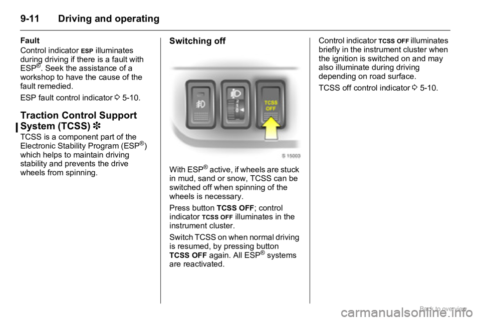 OPEL AGILA 2009 Owners Manual 9-11 Driving and operating
Fault
Control indicator
ESP illuminates
during driving if there is a fault with
ESP
®. Seek the assistance of a
workshop to have the cause of the
fault remedied.
ESP f OPEL AGILA 2009 Owners Manual 9-11 Driving and operating
Fault
Control indicator
ESP illuminates
during driving if there is a fault with
ESP
®. Seek the assistance of a
workshop to have the cause of the
fault remedied.
ESP f