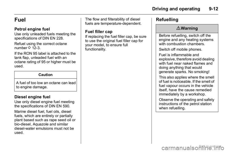 OPEL AGILA 2009  Owners Manual 9-12Driving and operating
Fuel
Petrol engine fuel 
Use only unleaded fuels meeting the 
specifications of DIN EN 228. 
Refuel using the correct octane 
number 3 12-3.
If the RON 95 label is attached t