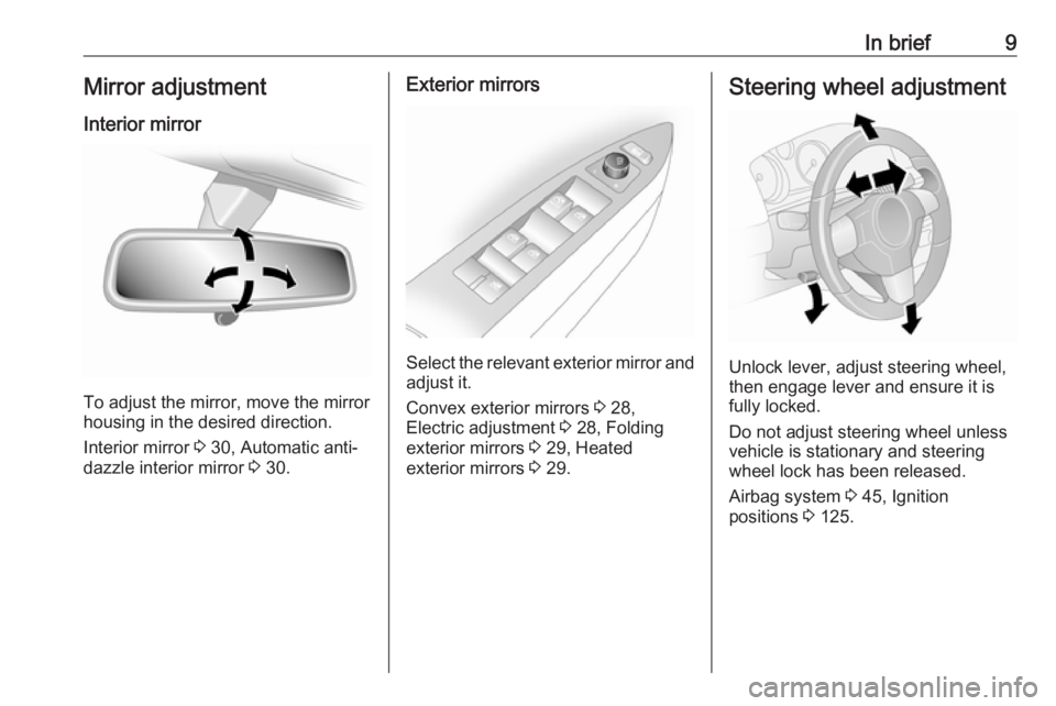 OPEL ANTARA 2017 Owners Manual In brief9Mirror adjustment
Interior mirror
To adjust the mirror, move the mirror
housing in the desired direction.
Interior mirror 3 30, Automatic anti-
dazzle interior mirror 3 30.
Exterior mirrors OPEL ANTARA 2017 Owners Manual In brief9Mirror adjustment
Interior mirror
To adjust the mirror, move the mirror
housing in the desired direction.
Interior mirror 3 30, Automatic anti-
dazzle interior mirror 3 30.
Exterior mirrors