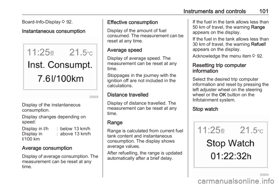 OPEL ANTARA 2017 Owners Manual Instruments and controls101Board-Info-Display 3 92.
Instantaneous consumption
Display of the instantaneous
consumption.
Display changes depending on
speed:
Display in l/h:below 13 km/hDisplay in
l/100 OPEL ANTARA 2017 Owners Manual Instruments and controls101Board-Info-Display 3 92.
Instantaneous consumption
Display of the instantaneous
consumption.
Display changes depending on
speed:
Display in l/h:below 13 km/hDisplay in
l/100