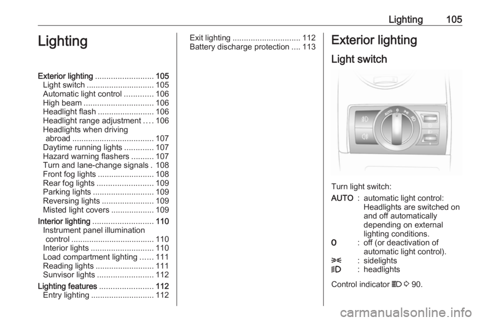 OPEL ANTARA 2017  Owners Manual Lighting105LightingExterior lighting.......................... 105
Light switch .............................. 105
Automatic light control .............106
High beam ............................... 10