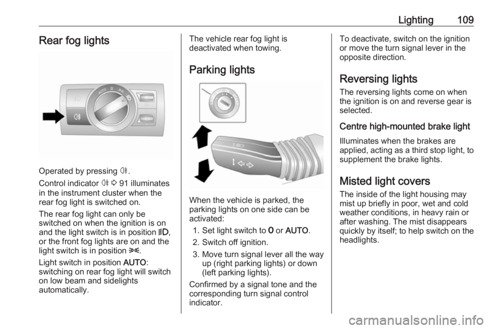 OPEL ANTARA 2017 Owners Manual Lighting109Rear fog lights
Operated by pressing ø.
Control indicator ø 3 91 illuminates
in the instrument cluster when the rear fog light is switched on.
The rear fog light can only be
switched on OPEL ANTARA 2017 Owners Manual Lighting109Rear fog lights
Operated by pressing ø.
Control indicator ø 3 91 illuminates
in the instrument cluster when the rear fog light is switched on.
The rear fog light can only be
switched on