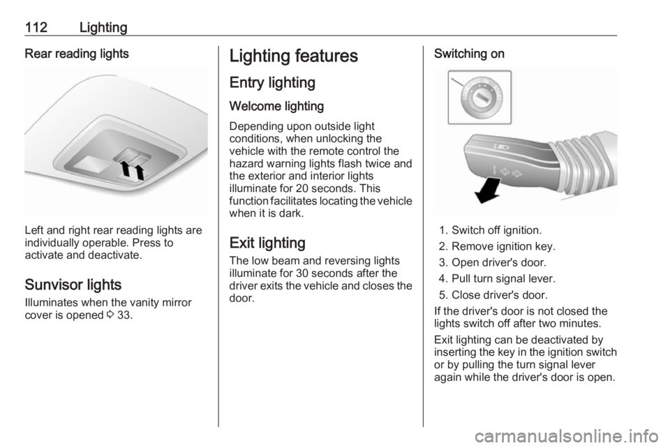 OPEL ANTARA 2017 Owners Manual 112LightingRear reading lights
Left and right rear reading lights are
individually operable. Press to
activate and deactivate.
Sunvisor lights Illuminates when the vanity mirror
cover is opened 3 33. OPEL ANTARA 2017 Owners Manual 112LightingRear reading lights
Left and right rear reading lights are
individually operable. Press to
activate and deactivate.
Sunvisor lights Illuminates when the vanity mirror
cover is opened 3 33.