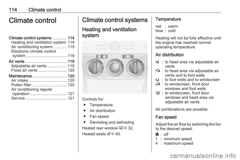 OPEL ANTARA 2017 Owners Manual 114Climate controlClimate controlClimate control systems.............114
Heating and ventilation system 114
Air conditioning system ...........115
Electronic climate control system ................... OPEL ANTARA 2017 Owners Manual 114Climate controlClimate controlClimate control systems.............114
Heating and ventilation system 114
Air conditioning system ...........115
Electronic climate control system ...................