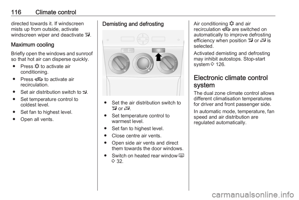 OPEL ANTARA 2017 Owners Manual 116Climate controldirected towards it. If windscreen
mists up from outside, activate
windscreen wiper and deactivate l.
Maximum cooling Briefly open the windows and sunroof
so that hot air can disper OPEL ANTARA 2017 Owners Manual 116Climate controldirected towards it. If windscreen
mists up from outside, activate
windscreen wiper and deactivate l.
Maximum cooling Briefly open the windows and sunroof
so that hot air can disper