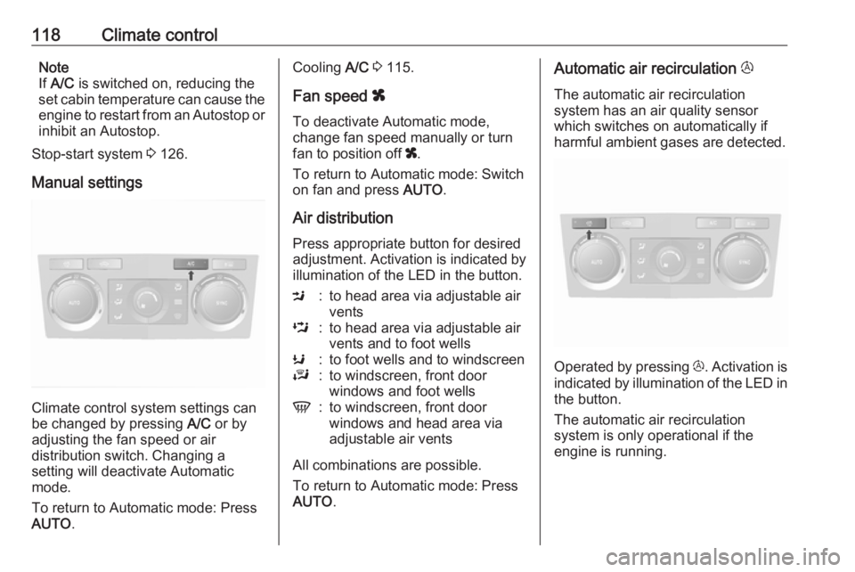 OPEL ANTARA 2017 Owners Manual 118Climate controlNote
If A/C is switched on, reducing the
set cabin temperature can cause the engine to restart from an Autostop or
inhibit an Autostop.
Stop-start system 3 126.
Manual settings
Cl OPEL ANTARA 2017 Owners Manual 118Climate controlNote
If A/C is switched on, reducing the
set cabin temperature can cause the engine to restart from an Autostop or
inhibit an Autostop.
Stop-start system 3 126.
Manual settings
Cl