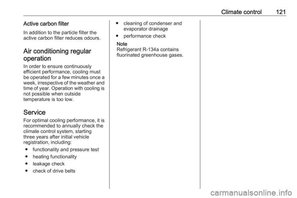 OPEL ANTARA 2017 Owners Manual Climate control121Active carbon filter
In addition to the particle filter the active carbon filter reduces odours.
Air conditioning regularoperation
In order to ensure continuously
efficient performan OPEL ANTARA 2017 Owners Manual Climate control121Active carbon filter
In addition to the particle filter the active carbon filter reduces odours.
Air conditioning regularoperation
In order to ensure continuously
efficient performan