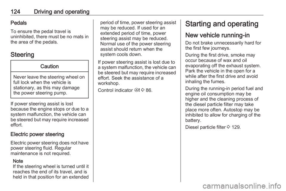 OPEL ANTARA 2017 Owners Manual 124Driving and operatingPedals
To ensure the pedal travel is
uninhibited, there must be no mats in
the area of the pedals.
SteeringCaution
Never leave the steering wheel on
full lock when the vehicle OPEL ANTARA 2017 Owners Manual 124Driving and operatingPedals
To ensure the pedal travel is
uninhibited, there must be no mats in
the area of the pedals.
SteeringCaution
Never leave the steering wheel on
full lock when the vehicle
