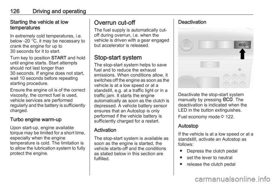 OPEL ANTARA 2017 User Guide 126Driving and operatingStarting the vehicle at low
temperatures
In extremely cold temperatures, i.e.
below -20 °С, it may be necessary to
crank the engine for up to
30 seconds for it to start.
Turn OPEL ANTARA 2017 User Guide 126Driving and operatingStarting the vehicle at low
temperatures
In extremely cold temperatures, i.e.
below -20 °С, it may be necessary to
crank the engine for up to
30 seconds for it to start.
Turn