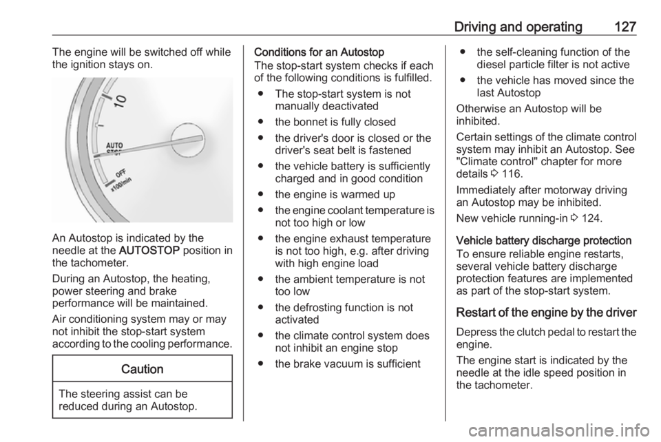 OPEL ANTARA 2017 Owners Manual Driving and operating127The engine will be switched off whilethe ignition stays on.
An Autostop is indicated by the
needle at the AUTOSTOP position in
the tachometer.
During an Autostop, the heating, OPEL ANTARA 2017 Owners Manual Driving and operating127The engine will be switched off whilethe ignition stays on.
An Autostop is indicated by the
needle at the AUTOSTOP position in
the tachometer.
During an Autostop, the heating,