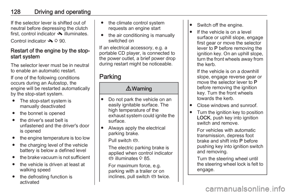 OPEL ANTARA 2017 Owners Manual 128Driving and operatingIf the selector lever is shifted out of
neutral before depressing the clutch
first, control indicator - illuminates.
Control indicator - 3 90.
Restart of the engine by the s OPEL ANTARA 2017 Owners Manual 128Driving and operatingIf the selector lever is shifted out of
neutral before depressing the clutch
first, control indicator - illuminates.
Control indicator - 3 90.
Restart of the engine by the s
