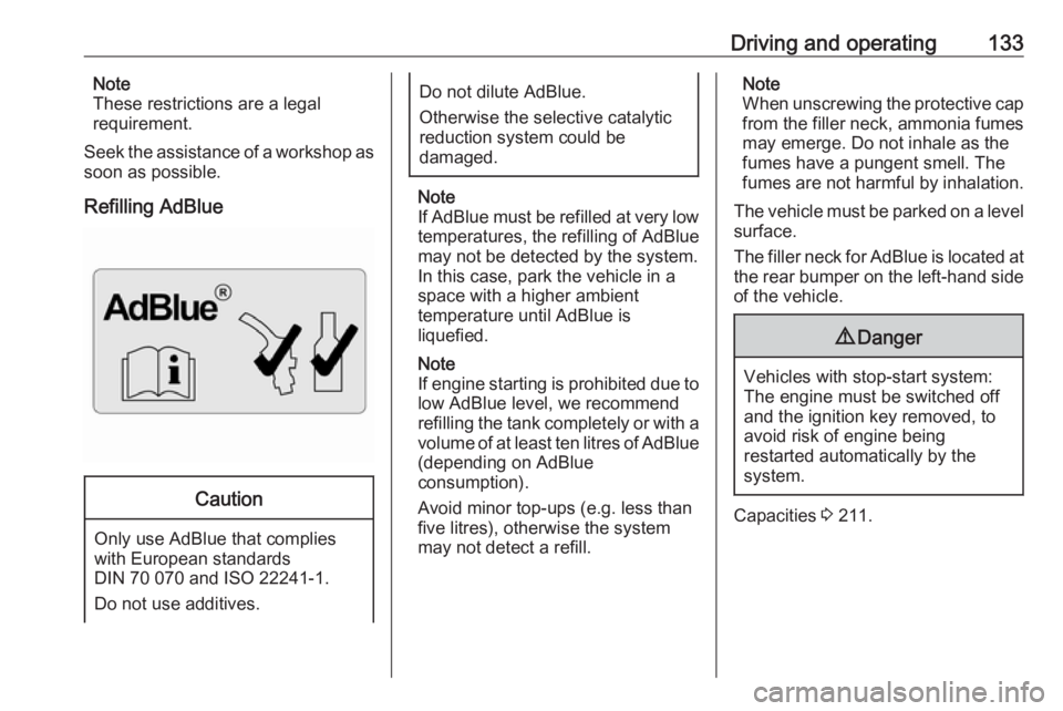 OPEL ANTARA 2017 Owners Manual Driving and operating133Note
These restrictions are a legal
requirement.
Seek the assistance of a workshop as
soon as possible.
Refilling AdBlueCaution
Only use AdBlue that complies
with European stan OPEL ANTARA 2017 Owners Manual Driving and operating133Note
These restrictions are a legal
requirement.
Seek the assistance of a workshop as
soon as possible.
Refilling AdBlueCaution
Only use AdBlue that complies
with European stan