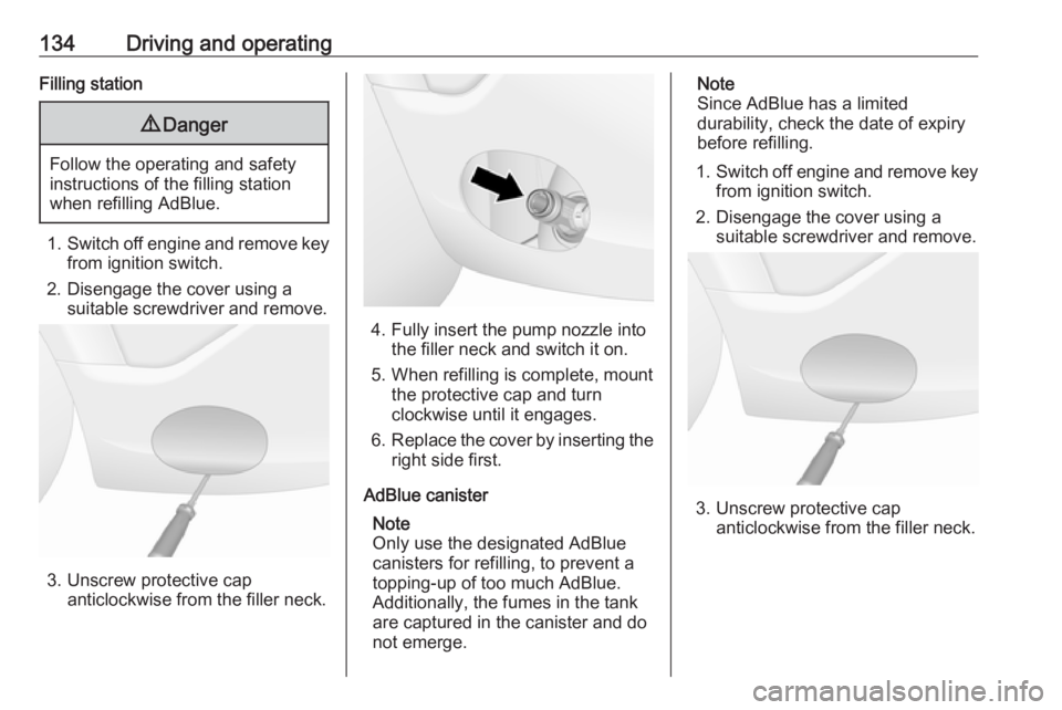 OPEL ANTARA 2017 Owners Manual 134Driving and operatingFilling station9Danger
Follow the operating and safety
instructions of the filling station
when refilling AdBlue.
1. Switch off engine and remove key
from ignition switch.
2. D OPEL ANTARA 2017 Owners Manual 134Driving and operatingFilling station9Danger
Follow the operating and safety
instructions of the filling station
when refilling AdBlue.
1. Switch off engine and remove key
from ignition switch.
2. D