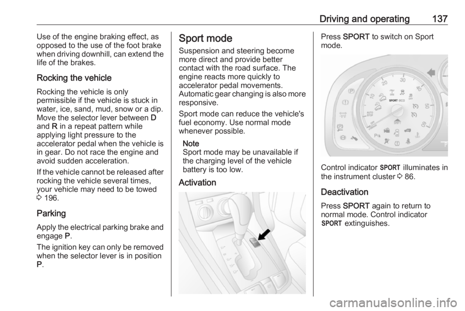 OPEL ANTARA 2017 Owners Manual Driving and operating137Use of the engine braking effect, as
opposed to the use of the foot brake
when driving downhill, can extend the
life of the brakes.
Rocking the vehicle
Rocking the vehicle is o OPEL ANTARA 2017 Owners Manual Driving and operating137Use of the engine braking effect, as
opposed to the use of the foot brake
when driving downhill, can extend the
life of the brakes.
Rocking the vehicle
Rocking the vehicle is o