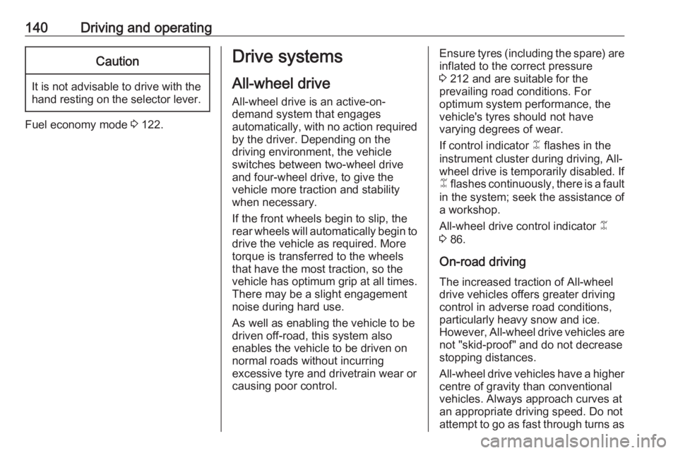 OPEL ANTARA 2017 Owners Manual 140Driving and operatingCaution
It is not advisable to drive with thehand resting on the selector lever.
Fuel economy mode 3 122.
Drive systems
All-wheel drive
All-wheel drive is an active-on-
demand OPEL ANTARA 2017 Owners Manual 140Driving and operatingCaution
It is not advisable to drive with thehand resting on the selector lever.
Fuel economy mode 3 122.
Drive systems
All-wheel drive
All-wheel drive is an active-on-
demand