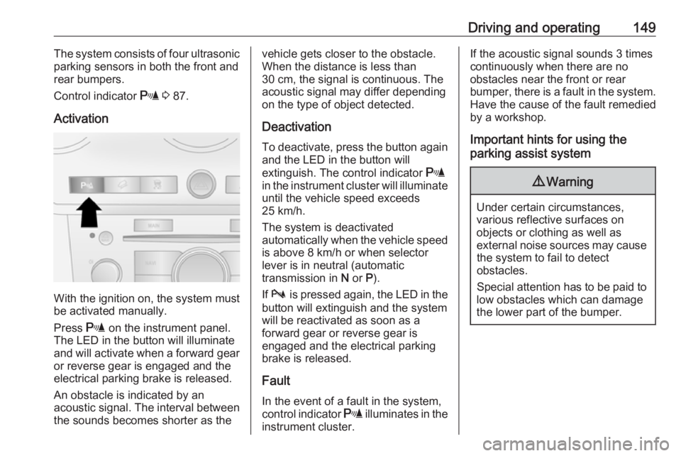 OPEL ANTARA 2017 User Guide Driving and operating149The system consists of four ultrasonic
parking sensors in both the front and
rear bumpers.
Control indicator r 3 87.
Activation
With the ignition on, the system must
be activ OPEL ANTARA 2017 User Guide Driving and operating149The system consists of four ultrasonic
parking sensors in both the front and
rear bumpers.
Control indicator r 3 87.
Activation
With the ignition on, the system must
be activ