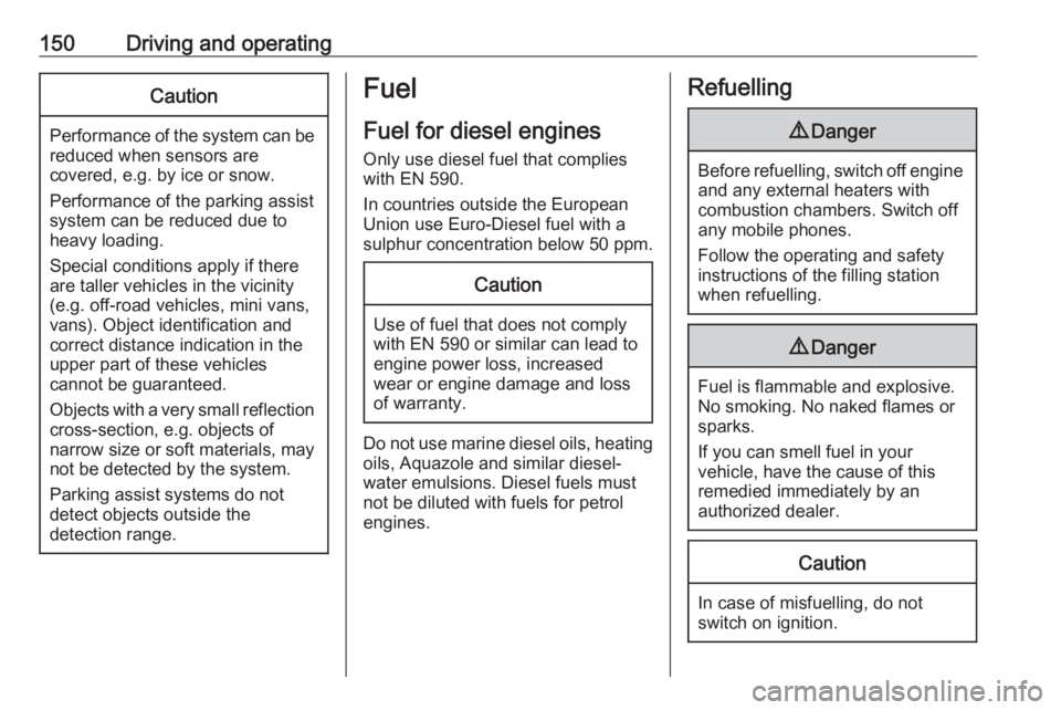 OPEL ANTARA 2017 User Guide 150Driving and operatingCaution
Performance of the system can bereduced when sensors are
covered, e.g. by ice or snow.
Performance of the parking assist
system can be reduced due to
heavy loading.
Spe OPEL ANTARA 2017 User Guide 150Driving and operatingCaution
Performance of the system can bereduced when sensors are
covered, e.g. by ice or snow.
Performance of the parking assist
system can be reduced due to
heavy loading.
Spe