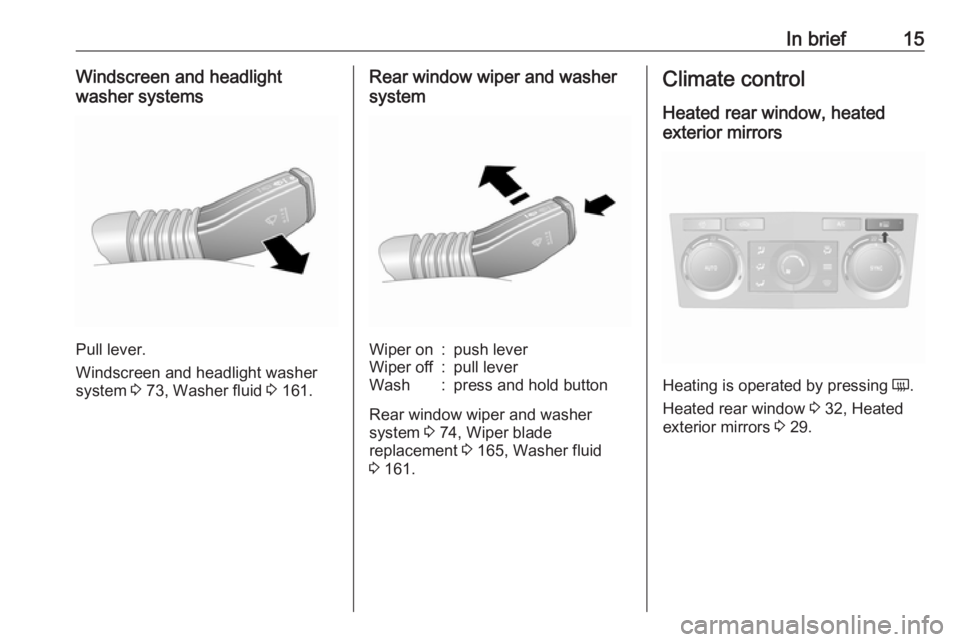 OPEL ANTARA 2017 User Guide In brief15Windscreen and headlight
washer systems
Pull lever.
Windscreen and headlight washer
system 3 73, Washer fluid 3 161.
Rear window wiper and washer
systemWiper on:push leverWiper off:pull le OPEL ANTARA 2017 User Guide In brief15Windscreen and headlight
washer systems
Pull lever.
Windscreen and headlight washer
system 3 73, Washer fluid 3 161.
Rear window wiper and washer
systemWiper on:push leverWiper off:pull le