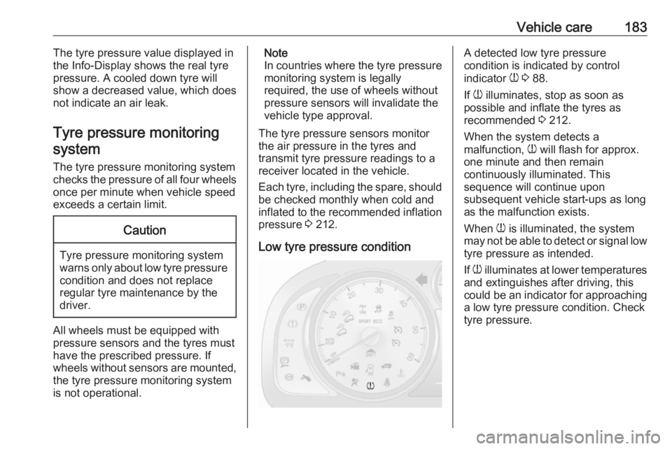OPEL ANTARA 2017 User Guide Vehicle care183The tyre pressure value displayed in
the Info-Display shows the real tyre
pressure. A cooled down tyre will
show a decreased value, which does
not indicate an air leak.
Tyre pressure mo OPEL ANTARA 2017 User Guide Vehicle care183The tyre pressure value displayed in
the Info-Display shows the real tyre
pressure. A cooled down tyre will
show a decreased value, which does
not indicate an air leak.
Tyre pressure mo