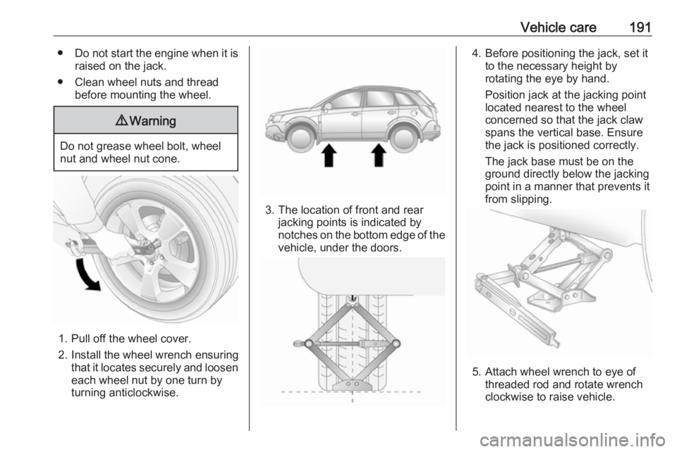 OPEL ANTARA 2017 Owners Manual Vehicle care191●Do not start the engine when it is
raised on the jack.
● Clean wheel nuts and thread before mounting the wheel.9Warning
Do not grease wheel bolt, wheel
nut and wheel nut cone.
1. P OPEL ANTARA 2017 Owners Manual Vehicle care191●Do not start the engine when it is
raised on the jack.
● Clean wheel nuts and thread before mounting the wheel.9Warning
Do not grease wheel bolt, wheel
nut and wheel nut cone.
1. P