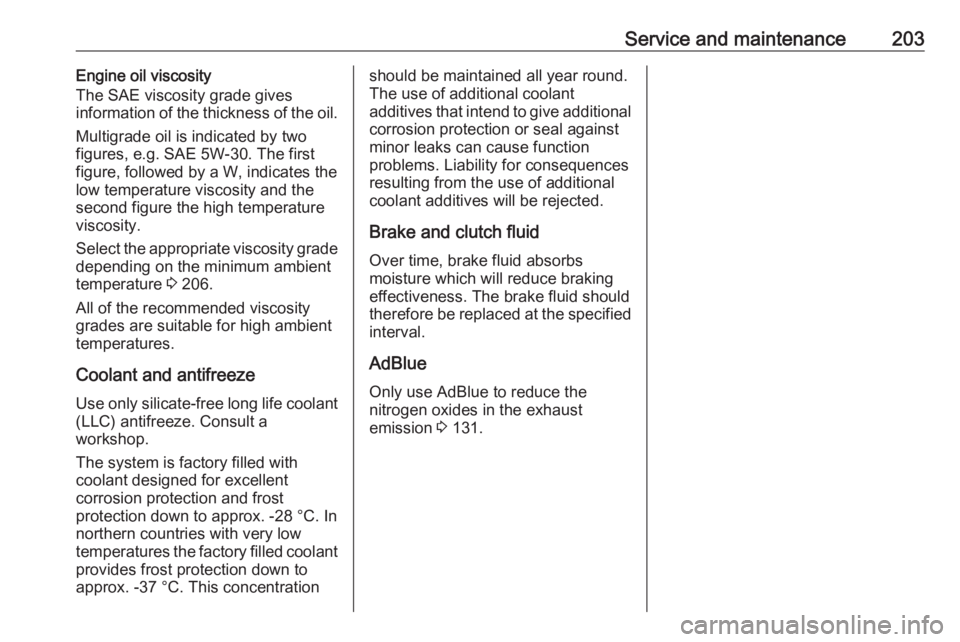 OPEL ANTARA 2017 Owners Manual Service and maintenance203Engine oil viscosity
The SAE viscosity grade gives
information of the thickness of the oil.
Multigrade oil is indicated by two figures, e.g. SAE 5W-30. The first
figure, foll OPEL ANTARA 2017 Owners Manual Service and maintenance203Engine oil viscosity
The SAE viscosity grade gives
information of the thickness of the oil.
Multigrade oil is indicated by two figures, e.g. SAE 5W-30. The first
figure, foll