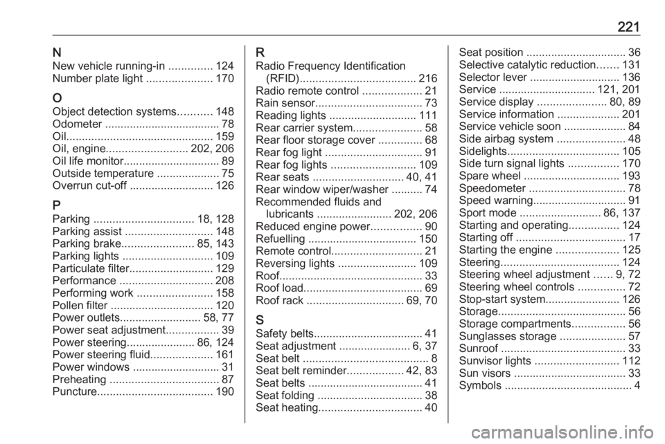 OPEL ANTARA 2017 User Guide 221NNew vehicle running-in ..............124
Number plate light .....................170
O
Object detection systems ...........148
Odometer ..................................... 78
Oil ............. OPEL ANTARA 2017 User Guide 221NNew vehicle running-in ..............124
Number plate light .....................170
O
Object detection systems ...........148
Odometer ..................................... 78
Oil .............