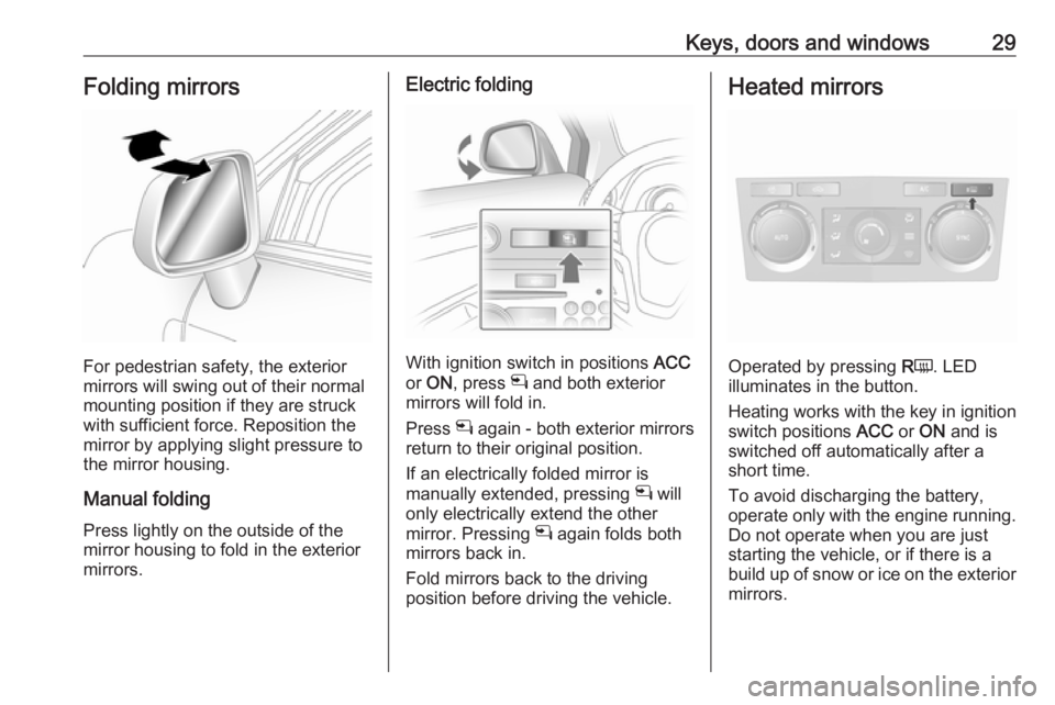 OPEL ANTARA 2017 Owners Guide Keys, doors and windows29Folding mirrors
For pedestrian safety, the exterior
mirrors will swing out of their normal
mounting position if they are struck
with sufficient force. Reposition the mirror by OPEL ANTARA 2017 Owners Guide Keys, doors and windows29Folding mirrors
For pedestrian safety, the exterior
mirrors will swing out of their normal
mounting position if they are struck
with sufficient force. Reposition the mirror by