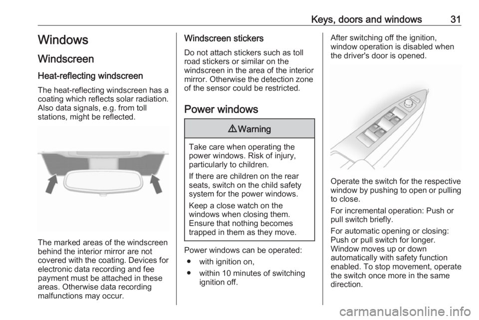 OPEL ANTARA 2017 Owners Guide Keys, doors and windows31Windows
Windscreen
Heat-reflecting windscreen
The heat-reflecting windscreen has a
coating which reflects solar radiation. Also data signals, e.g. from toll
stations, might be OPEL ANTARA 2017 Owners Guide Keys, doors and windows31Windows
Windscreen
Heat-reflecting windscreen
The heat-reflecting windscreen has a
coating which reflects solar radiation. Also data signals, e.g. from toll
stations, might be