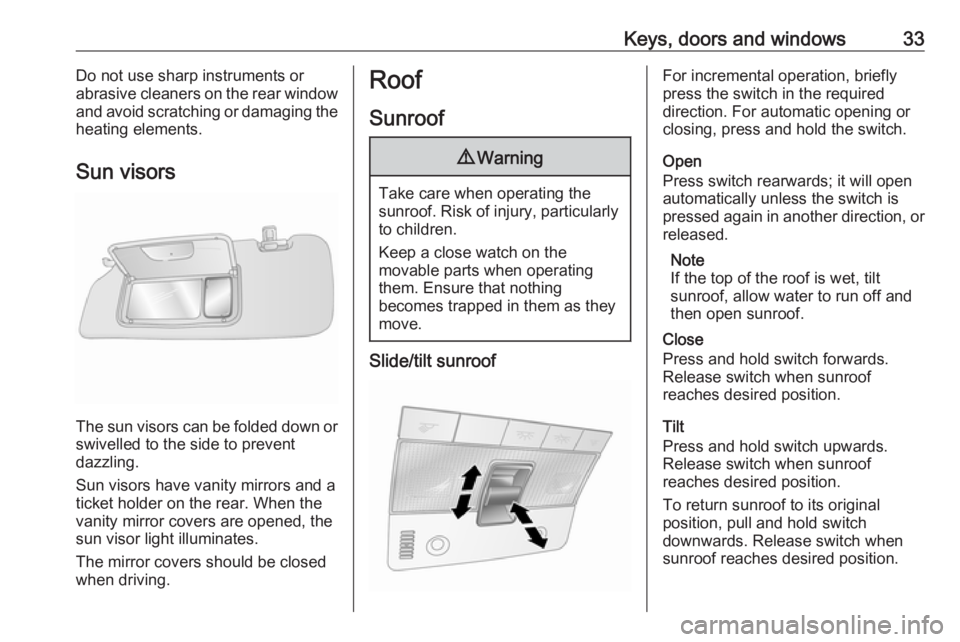 OPEL ANTARA 2017 Owners Guide Keys, doors and windows33Do not use sharp instruments or
abrasive cleaners on the rear window
and avoid scratching or damaging the
heating elements.
Sun visors
The sun visors can be folded down orswiv OPEL ANTARA 2017 Owners Guide Keys, doors and windows33Do not use sharp instruments or
abrasive cleaners on the rear window
and avoid scratching or damaging the
heating elements.
Sun visors
The sun visors can be folded down orswiv