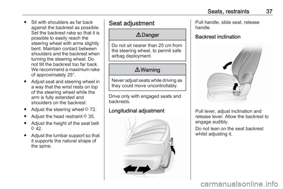 OPEL ANTARA 2017 Owners Manual Seats, restraints37● Sit with shoulders as far backagainst the backrest as possible.
Set the backrest rake so that it is possible to easily reach the
steering wheel with arms slightly
bent. Maintain OPEL ANTARA 2017 Owners Manual Seats, restraints37● Sit with shoulders as far backagainst the backrest as possible.
Set the backrest rake so that it is possible to easily reach the
steering wheel with arms slightly
bent. Maintain