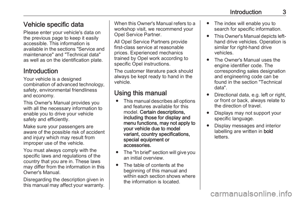 OPEL ANTARA 2017  Owners Manual Introduction3Vehicle specific dataPlease enter your vehicle's data on
the previous page to keep it easily
accessible. This information is
available in the sections "Service and
maintenance"