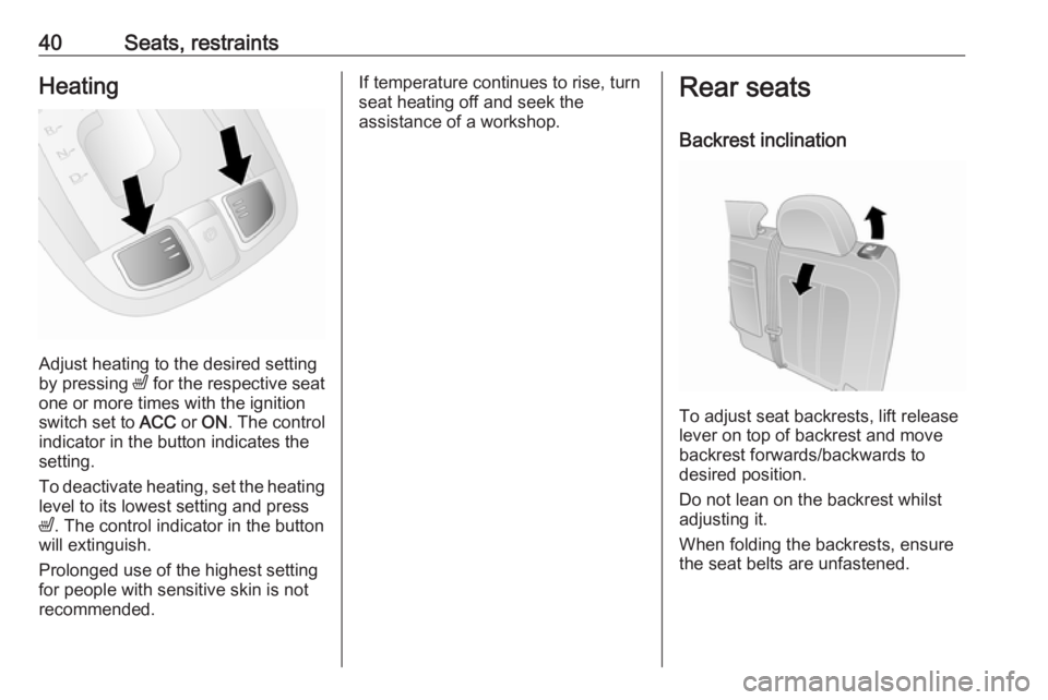 OPEL ANTARA 2017 Service Manual 40Seats, restraintsHeating
Adjust heating to the desired setting
by pressing ß for the respective seat
one or more times with the ignition
switch set to ACC or ON . The control
indicator in the but OPEL ANTARA 2017 Service Manual 40Seats, restraintsHeating
Adjust heating to the desired setting
by pressing ß for the respective seat
one or more times with the ignition
switch set to ACC or ON . The control
indicator in the but