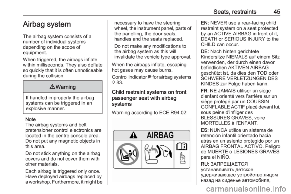 OPEL ANTARA 2017 Owners Manual Seats, restraints45Airbag system
The airbag system consists of a
number of individual systems
depending on the scope of
equipment.
When triggered, the airbags inflate
within milliseconds. They also de OPEL ANTARA 2017 Owners Manual Seats, restraints45Airbag system
The airbag system consists of a
number of individual systems
depending on the scope of
equipment.
When triggered, the airbags inflate
within milliseconds. They also de