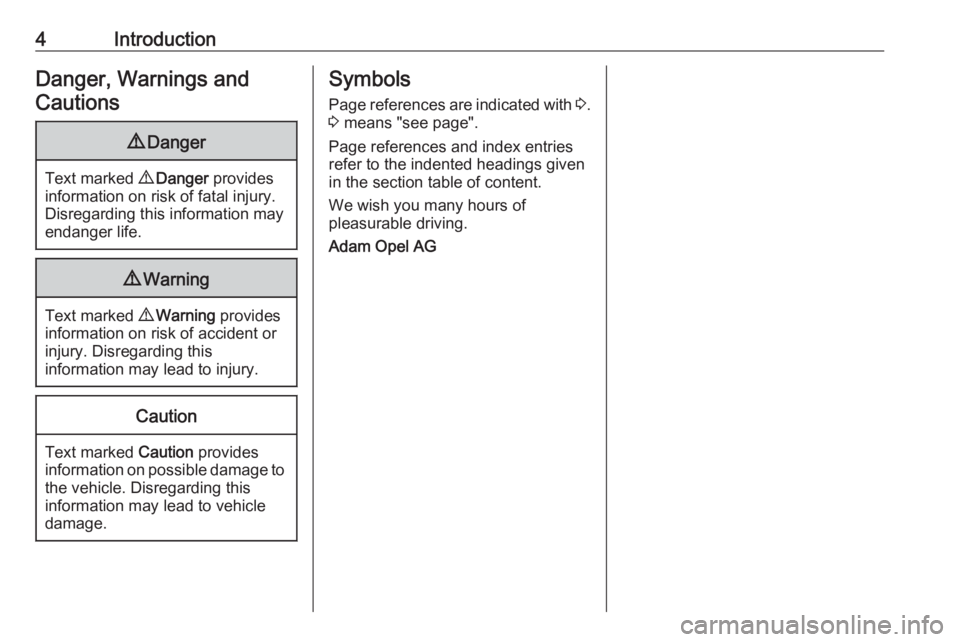 OPEL ANTARA 2017  Owners Manual 4IntroductionDanger, Warnings andCautions9 Danger
Text marked  9 Danger  provides
information on risk of fatal injury.
Disregarding this information may
endanger life.
9 Warning
Text marked  9 Warning