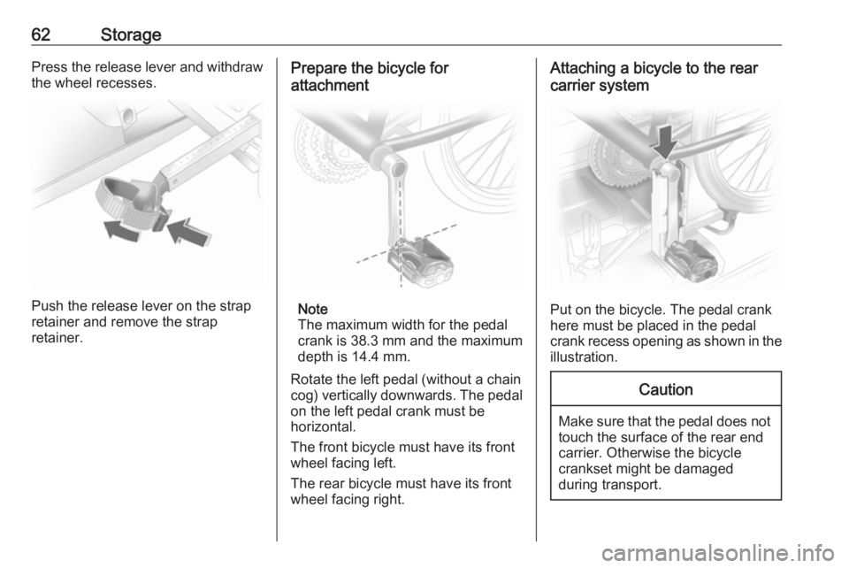 OPEL ANTARA 2017 Repair Manual 62StoragePress the release lever and withdraw
the wheel recesses.
Push the release lever on the strap
retainer and remove the strap
retainer.
Prepare the bicycle for
attachment
Note
The maximum width 