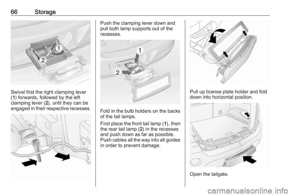 OPEL ANTARA 2017 Repair Manual 66Storage
Swivel first the right clamping lever
( 1 ) forwards, followed by the left
clamping lever ( 2), until they can be
engaged in their respective recesses.
Push the clamping lever down and
pull 