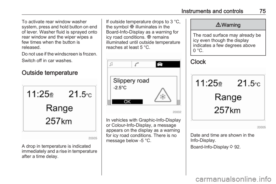 OPEL ANTARA 2017 Manual PDF Instruments and controls75To activate rear window washer
system, press and hold button on end
of lever. Washer fluid is sprayed onto
rear window and the wiper wipes a
few times when the button is
rele OPEL ANTARA 2017 Manual PDF Instruments and controls75To activate rear window washer
system, press and hold button on end
of lever. Washer fluid is sprayed onto
rear window and the wiper wipes a
few times when the button is
rele