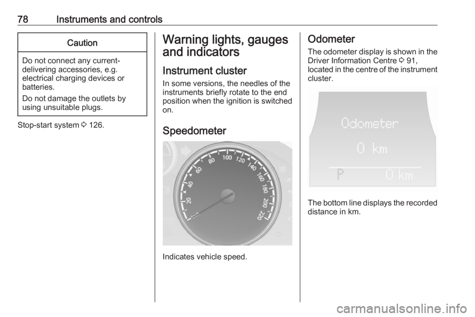 OPEL ANTARA 2017 Manual PDF 78Instruments and controlsCaution
Do not connect any current-delivering accessories, e.g.
electrical charging devices or
batteries.
Do not damage the outlets by
using unsuitable plugs.
Stop-start syst OPEL ANTARA 2017 Manual PDF 78Instruments and controlsCaution
Do not connect any current-delivering accessories, e.g.
electrical charging devices or
batteries.
Do not damage the outlets by
using unsuitable plugs.
Stop-start syst