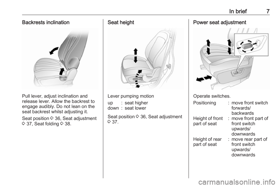 OPEL ANTARA 2017  Owners Manual In brief7Backrests inclination
Pull lever, adjust inclination and
release lever. Allow the backrest to
engage audibly. Do not lean on the
seat backrest whilst adjusting it.
Seat position  3 36, Seat a