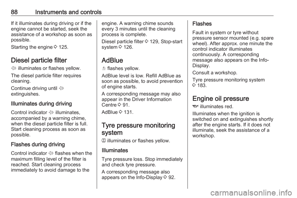 OPEL ANTARA 2017 Owners Manual 88Instruments and controlsIf it illuminates during driving or if the
engine cannot be started, seek the
assistance of a workshop as soon as
possible.
Starting the engine 3 125.
Diesel particle filter OPEL ANTARA 2017 Owners Manual 88Instruments and controlsIf it illuminates during driving or if the
engine cannot be started, seek the
assistance of a workshop as soon as
possible.
Starting the engine 3 125.
Diesel particle filter