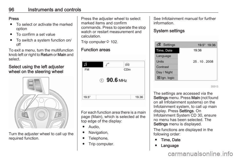OPEL ANTARA 2017 Owners Manual 96Instruments and controlsPress● To select or activate the marked option
● To confirm a set value
● To switch a system function on/ off
To exit a menu, turn the multifunction knob left or right OPEL ANTARA 2017 Owners Manual 96Instruments and controlsPress● To select or activate the marked option
● To confirm a set value
● To switch a system function on/ off
To exit a menu, turn the multifunction knob left or right