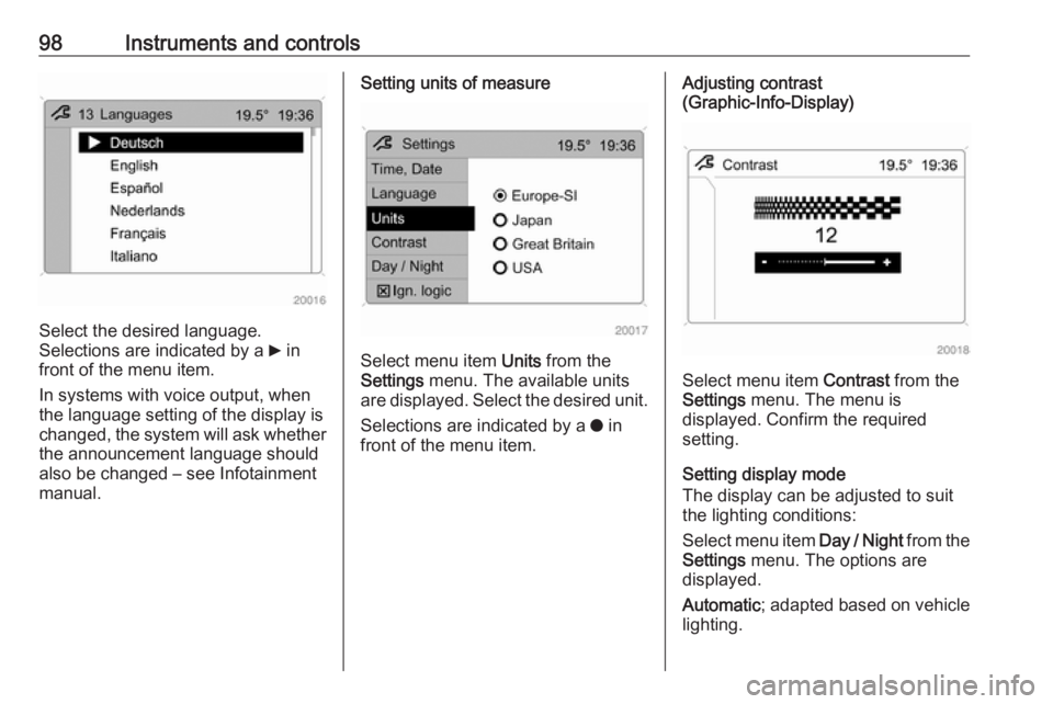 OPEL ANTARA 2017 Owners Manual 98Instruments and controls
Select the desired language.
Selections are indicated by a 6 in
front of the menu item.
In systems with voice output, when
the language setting of the display is
changed, t OPEL ANTARA 2017 Owners Manual 98Instruments and controls
Select the desired language.
Selections are indicated by a 6 in
front of the menu item.
In systems with voice output, when
the language setting of the display is
changed, t