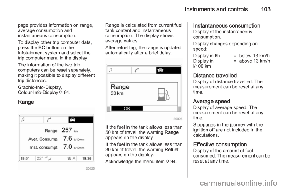 OPEL ANTARA 2014 Owners Manual Instruments and controls103
page provides information on range,
average consumption and
instantaneous consumption.
To display other trip computer data, press the BC button on the
Infotainment system OPEL ANTARA 2014 Owners Manual Instruments and controls103
page provides information on range,
average consumption and
instantaneous consumption.
To display other trip computer data, press the BC button on the
Infotainment system