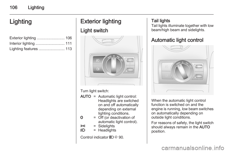OPEL ANTARA 2014 Owners Manual 106LightingLightingExterior lighting.......................... 106
Interior lighting ........................... 111
Lighting features ........................113Exterior lighting
Light switch
Turn li OPEL ANTARA 2014 Owners Manual 106LightingLightingExterior lighting.......................... 106
Interior lighting ........................... 111
Lighting features ........................113Exterior lighting
Light switch
Turn li