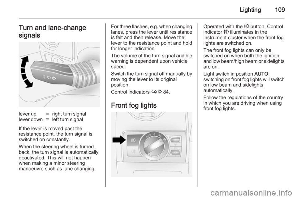 OPEL ANTARA 2014 Owners Manual Lighting109Turn and lane-change
signalslever up=right turn signallever down=left turn signal
If the lever is moved past the
resistance point, the turn signal is
switched on constantly.
When the steeri OPEL ANTARA 2014 Owners Manual Lighting109Turn and lane-change
signalslever up=right turn signallever down=left turn signal
If the lever is moved past the
resistance point, the turn signal is
switched on constantly.
When the steeri