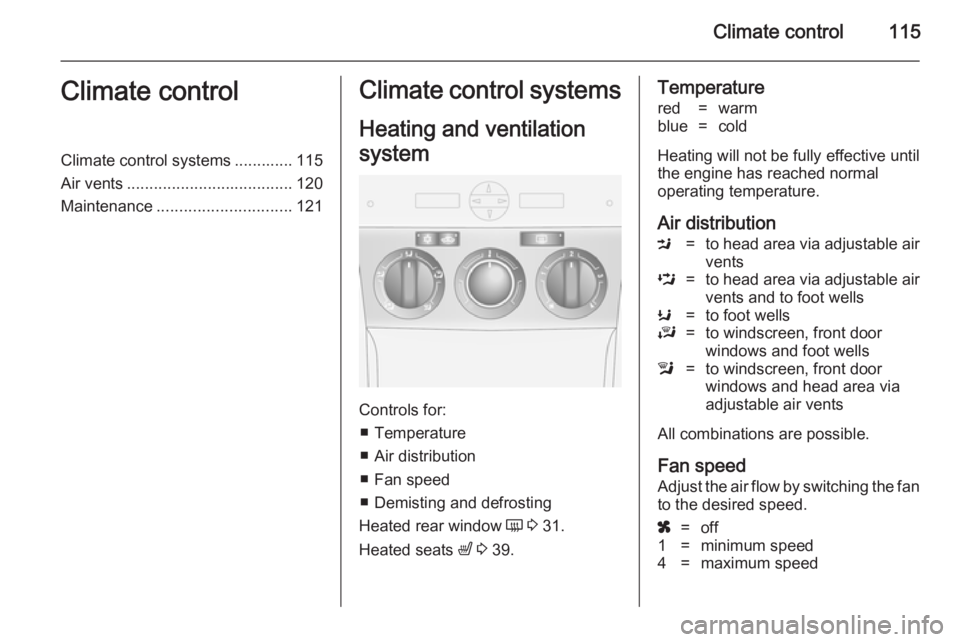 OPEL ANTARA 2014  Owners Manual Climate control115Climate controlClimate control systems ............. 115
Air vents ..................................... 120
Maintenance .............................. 121Climate control systems
Hea