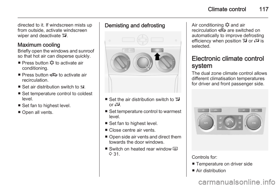 OPEL ANTARA 2014 Owners Manual Climate control117
directed to it. If windscreen mists up
from outside, activate windscreen
wiper and deactivate l.
Maximum cooling Briefly open the windows and sunroof
so that hot air can disperse q OPEL ANTARA 2014 Owners Manual Climate control117
directed to it. If windscreen mists up
from outside, activate windscreen
wiper and deactivate l.
Maximum cooling Briefly open the windows and sunroof
so that hot air can disperse q