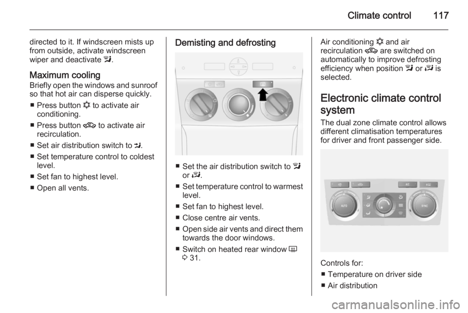 OPEL ANTARA 2014  Owners Manual Climate control117
directed to it. If windscreen mists up
from outside, activate windscreen
wiper and deactivate  l.
Maximum cooling Briefly open the windows and sunroof
so that hot air can disperse q