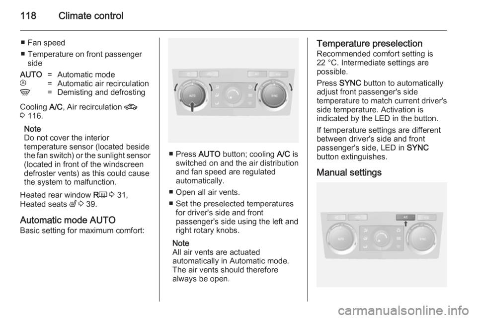 OPEL ANTARA 2014  Owners Manual 118Climate control
■ Fan speed
■ Temperature on front passenger sideAUTO=Automatic modet=Automatic air recirculationV=Demisting and defrosting
Cooling  A/C, Air recirculation  4
3  116.
Note
Do no